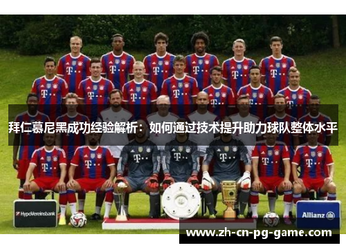 拜仁慕尼黑成功经验解析：如何通过技术提升助力球队整体水平