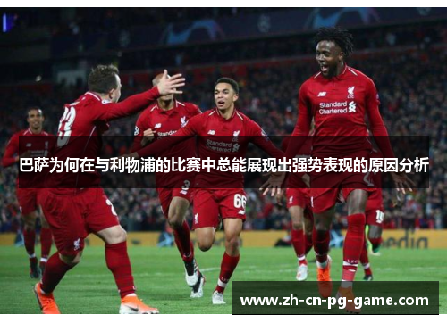 巴萨为何在与利物浦的比赛中总能展现出强势表现的原因分析
