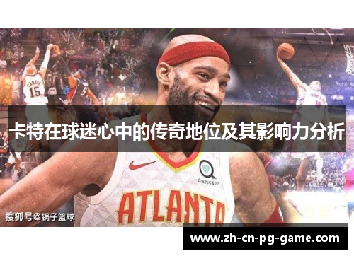 卡特在球迷心中的传奇地位及其影响力分析