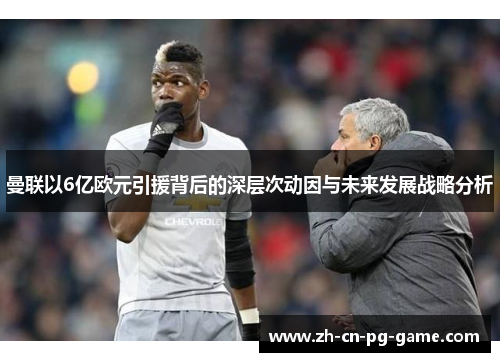 曼联以6亿欧元引援背后的深层次动因与未来发展战略分析