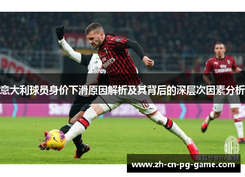 意大利球员身价下滑原因解析及其背后的深层次因素分析