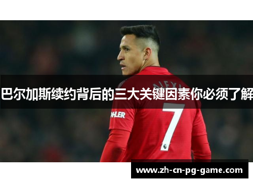 巴尔加斯续约背后的三大关键因素你必须了解