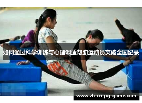 如何通过科学训练与心理调适帮助运动员突破全国纪录