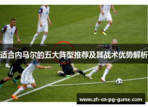 适合内马尔的五大阵型推荐及其战术优势解析