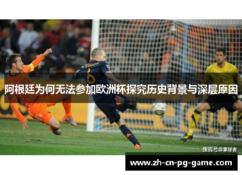 阿根廷为何无法参加欧洲杯探究历史背景与深层原因