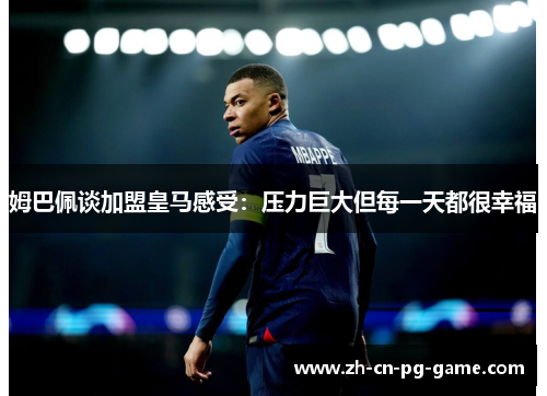 姆巴佩谈加盟皇马感受:压力巨大但每一天都很幸福 姆巴佩谈加盟皇马感受:压力巨大但每一天都很幸福